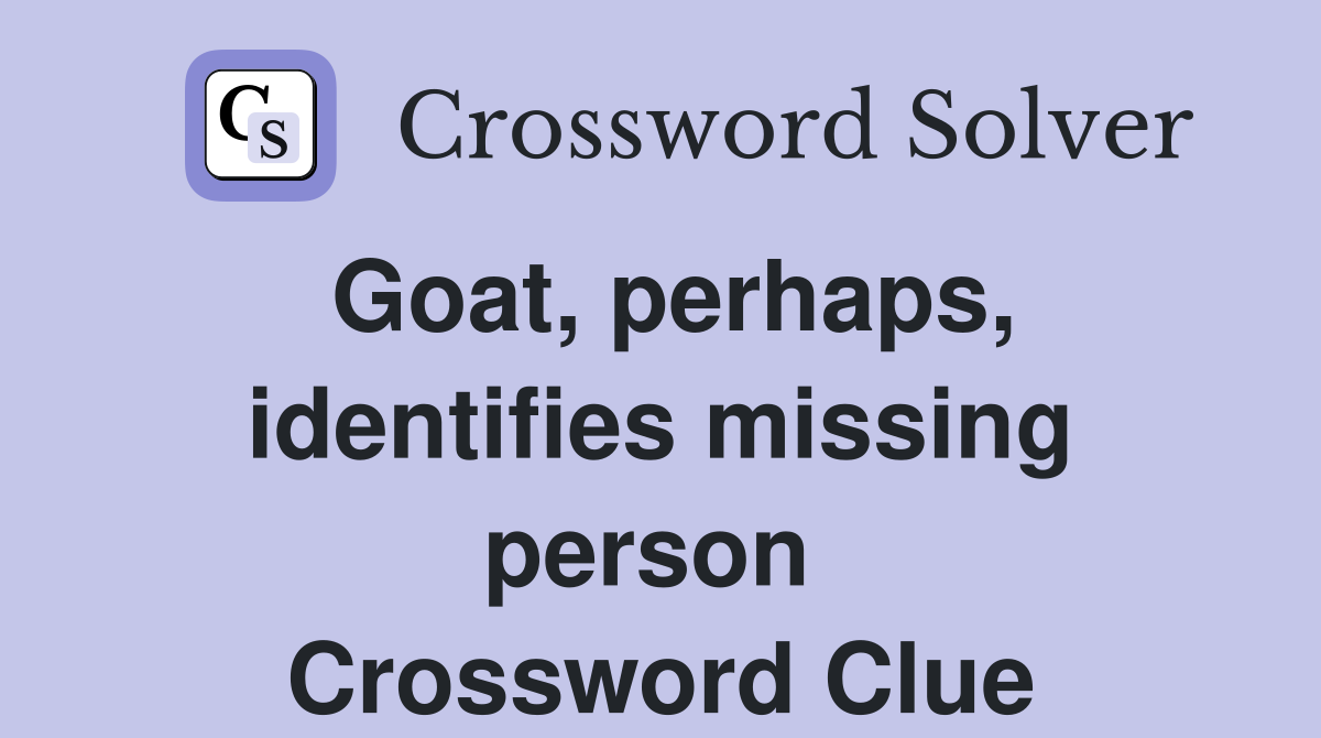 Goat, perhaps, identifies missing person  Crossword Clue