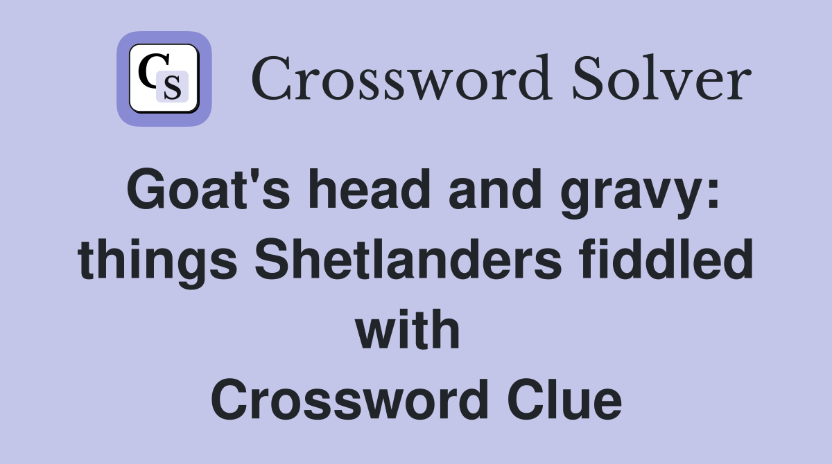 Goat's head and gravy: things Shetlanders fiddled with  Crossword Clue