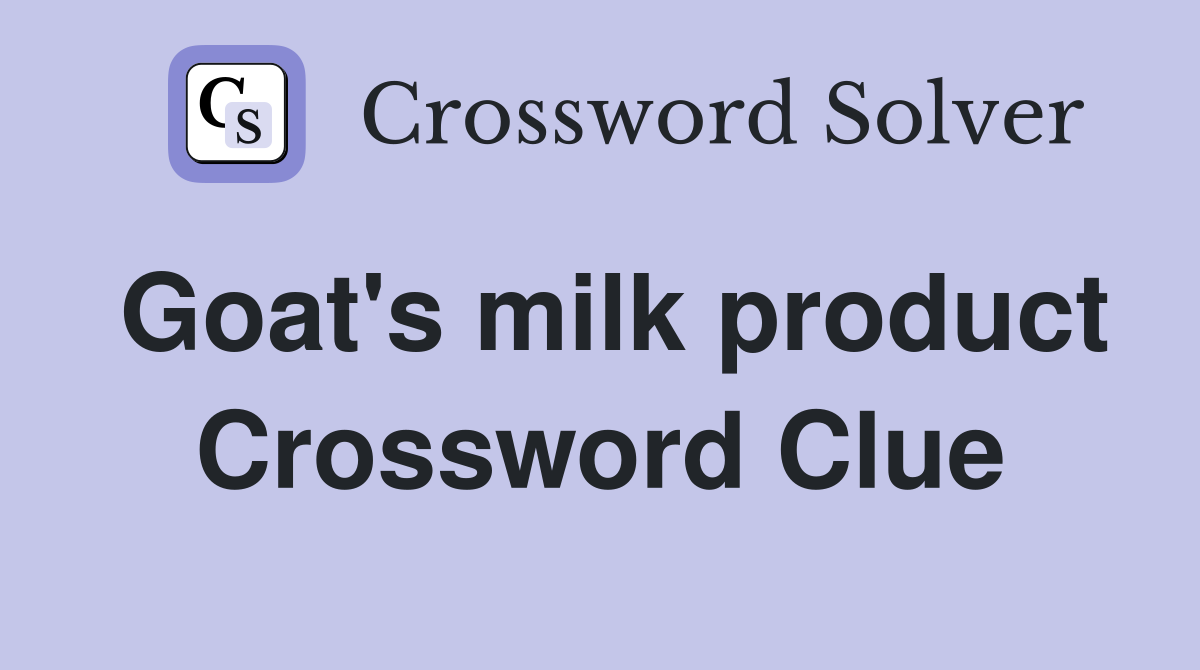Goat's milk product Crossword Clue