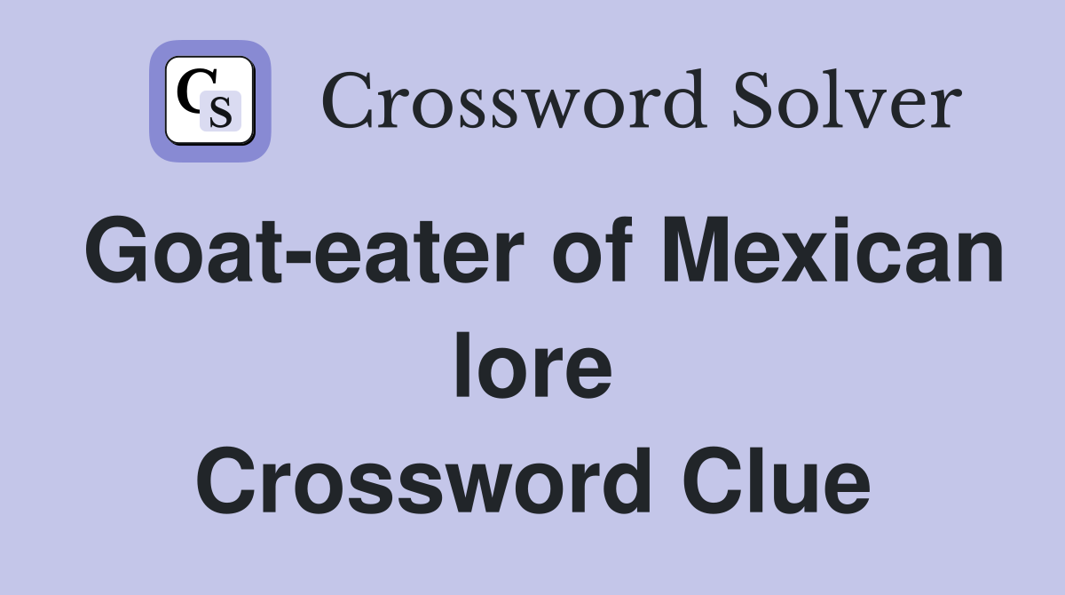 Goat-eater of Mexican lore Crossword Clue