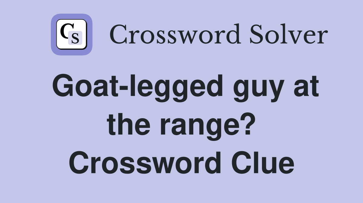 Goat-legged guy at the range? Crossword Clue
