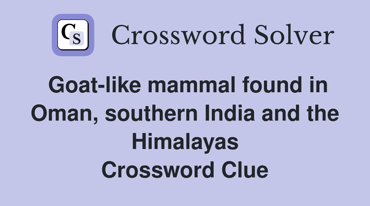 Goat-like mammal found in Oman, southern India and the Himalayas Crossword Clue