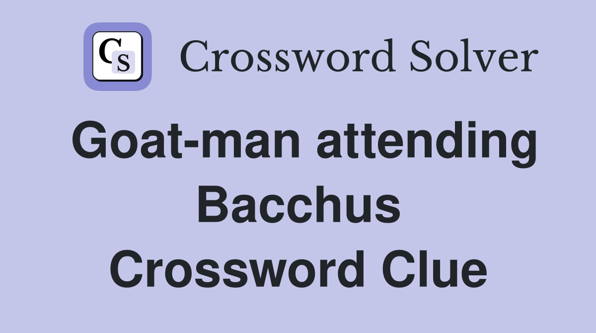 Goat-man attending Bacchus Crossword Clue