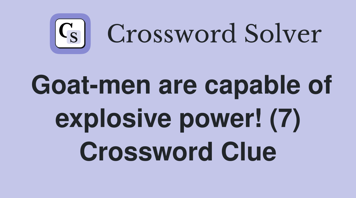 Goat-men are capable of explosive power! (7) Crossword Clue