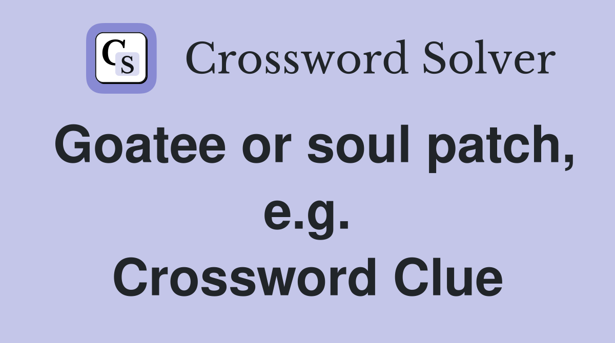 Goatee or soul patch, e.g. Crossword Clue