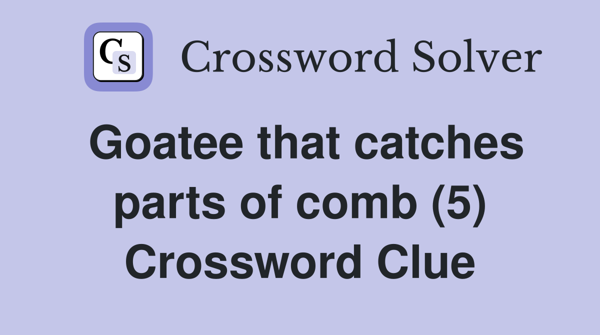 Goatee that catches parts of comb (5) Crossword Clue