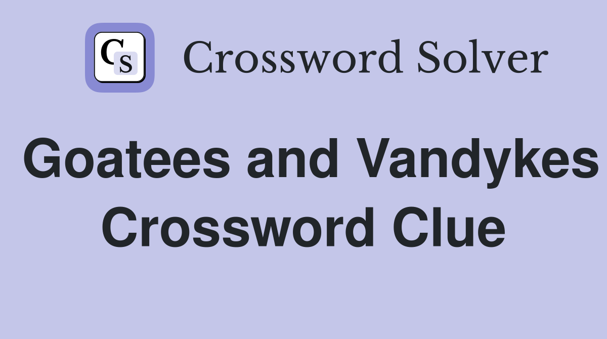 Goatees and Vandykes Crossword Clue