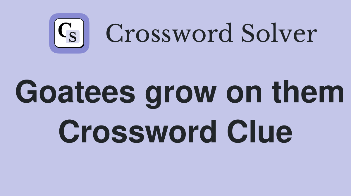 Goatees grow on them Crossword Clue