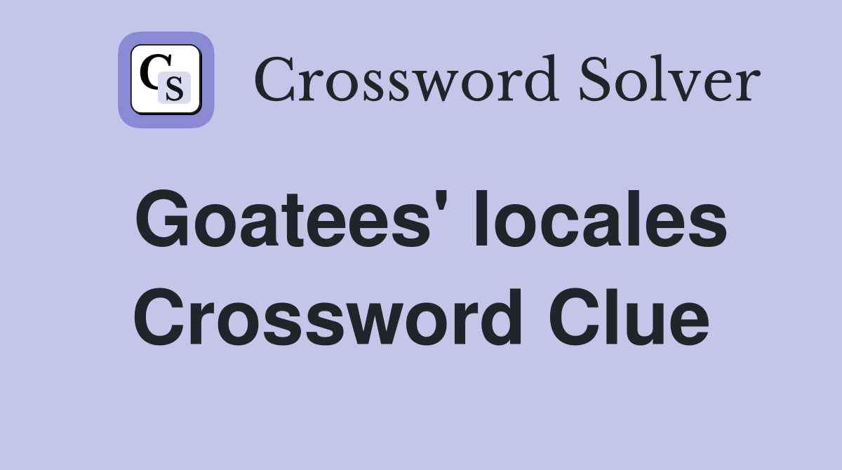 Goatees' locales Crossword Clue