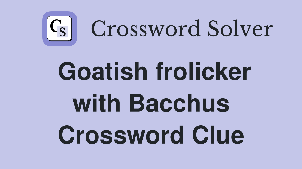 Goatish frolicker with Bacchus Crossword Clue