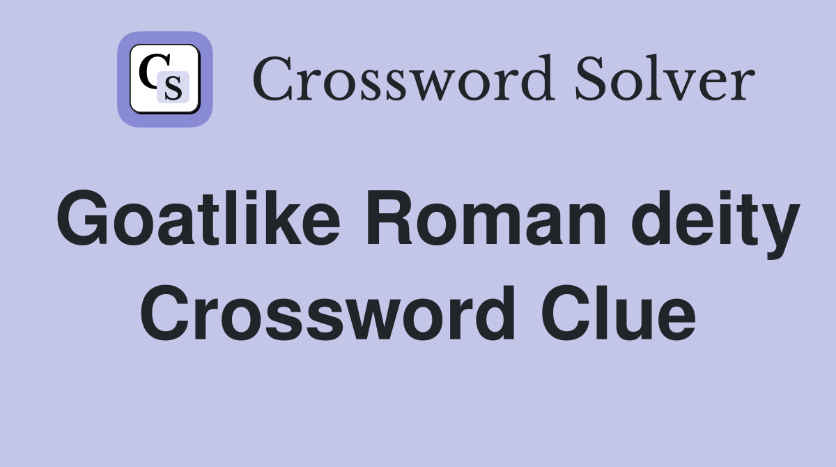 Goatlike Roman deity Crossword Clue