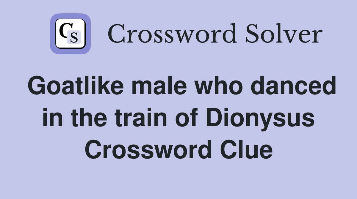 Goatlike male who danced in the train of Dionysus Crossword Clue