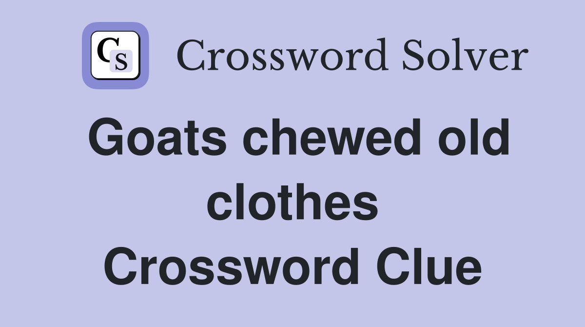Goats chewed old clothes Crossword Clue