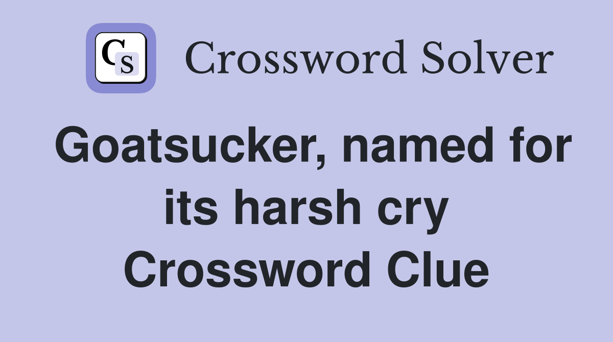 Goatsucker, named for its harsh cry Crossword Clue