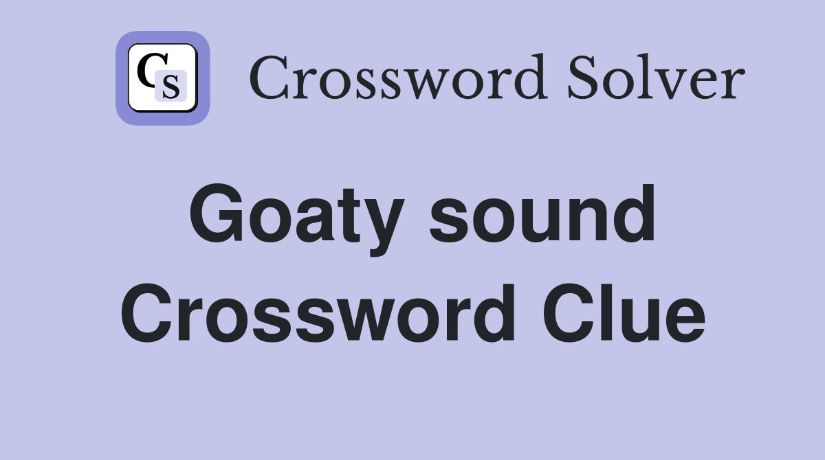 Goaty sound Crossword Clue