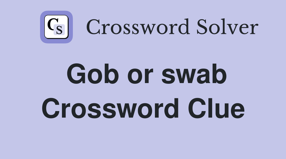 Gob or swab Crossword Clue