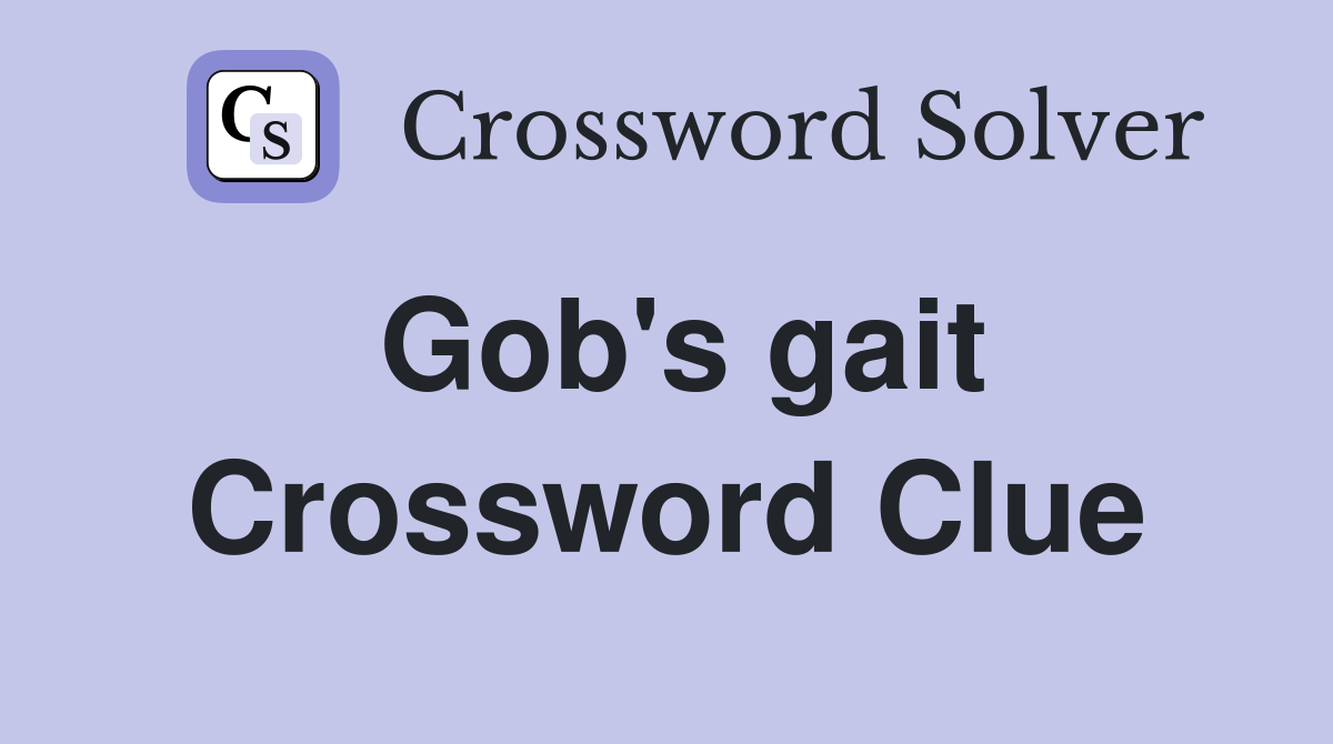 Gob's gait Crossword Clue