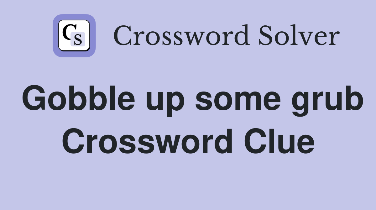 Gobble up some grub Crossword Clue