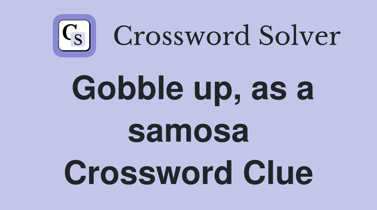 Gobble up, as a samosa Crossword Clue