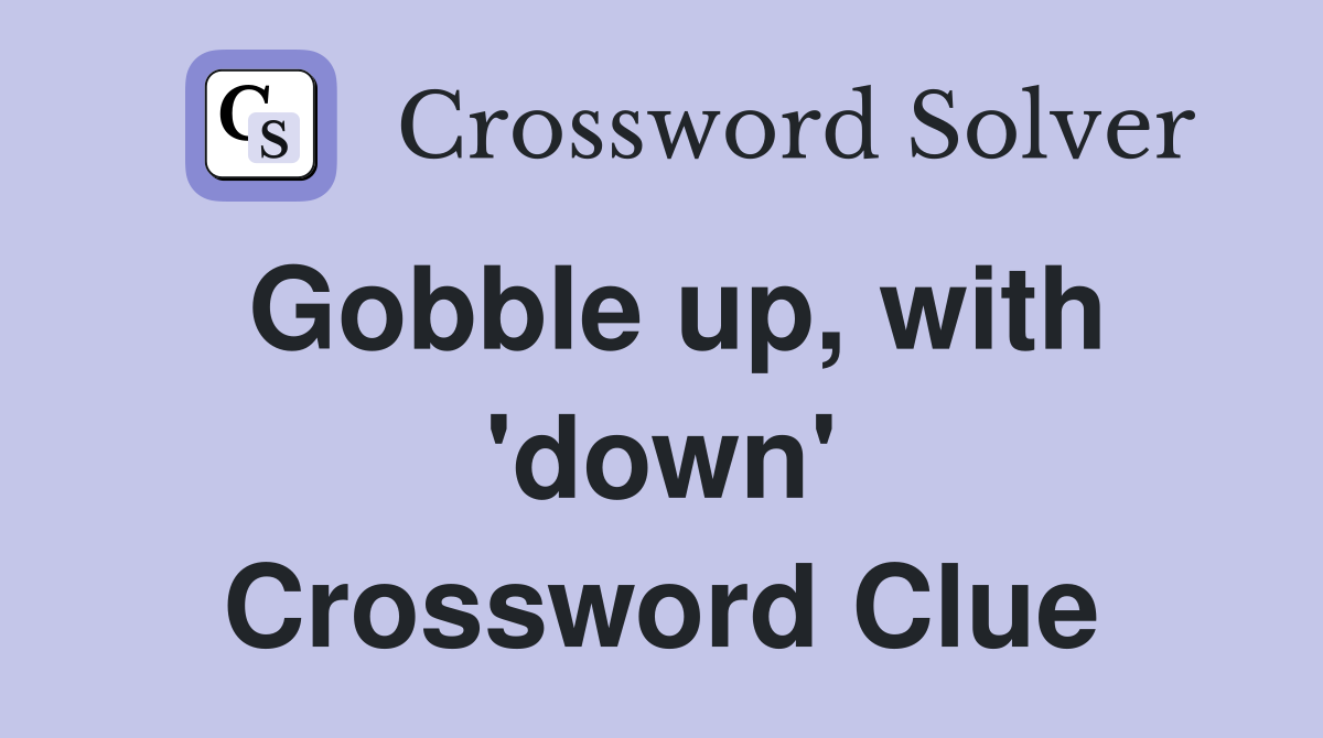 Gobble up, with 'down' Crossword Clue