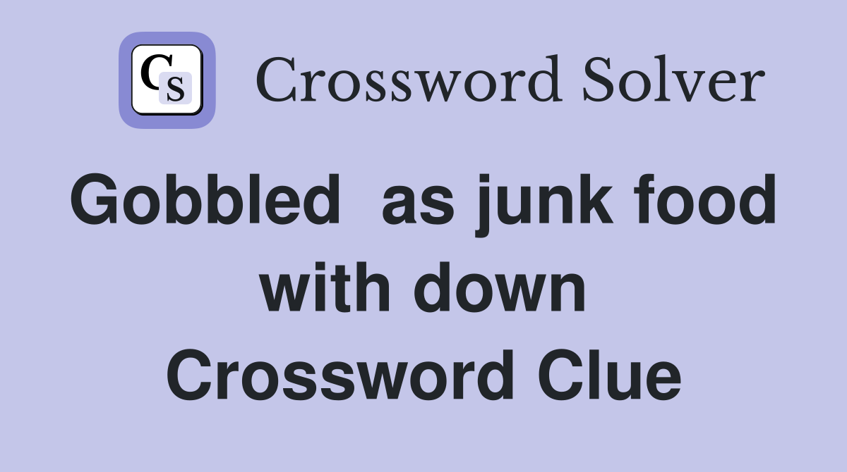 Gobbled  as junk food  with down Crossword Clue