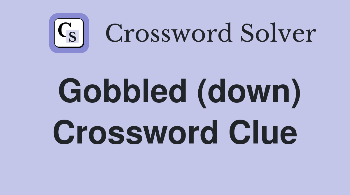 Gobbled (down) Crossword Clue