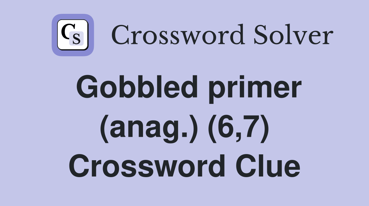Gobbled primer (anag.) (6,7) Crossword Clue