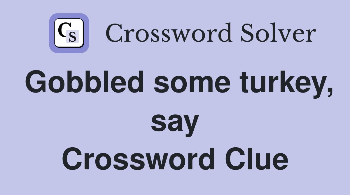 Gobbled some turkey, say Crossword Clue