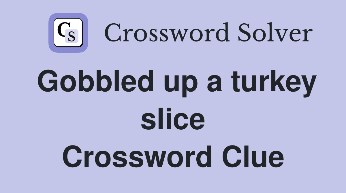 Gobbled up a turkey slice Crossword Clue
