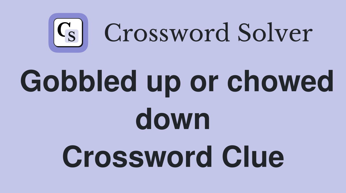 Gobbled up or chowed down Crossword Clue