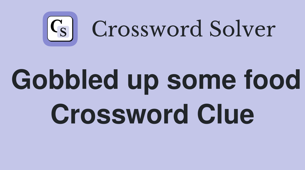 Gobbled up some food Crossword Clue