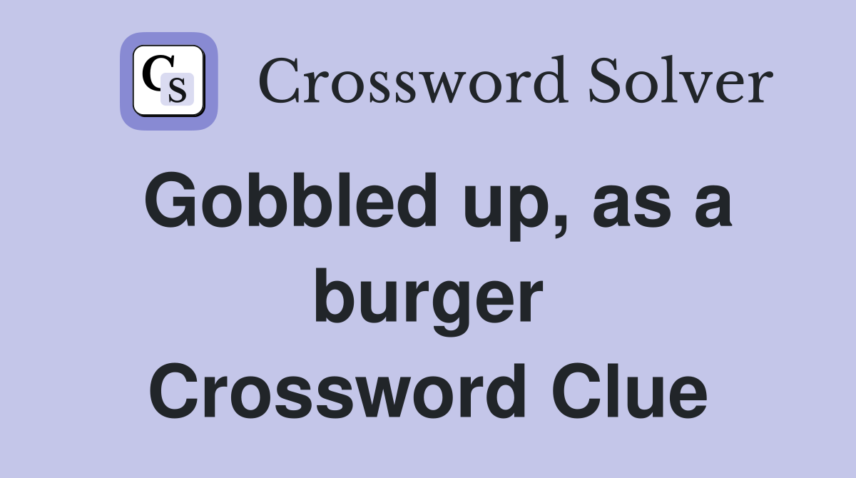 Gobbled up, as a burger Crossword Clue