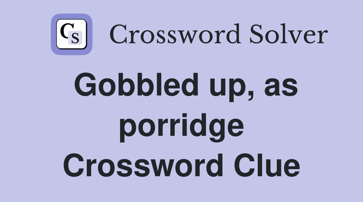 Gobbled up, as porridge Crossword Clue