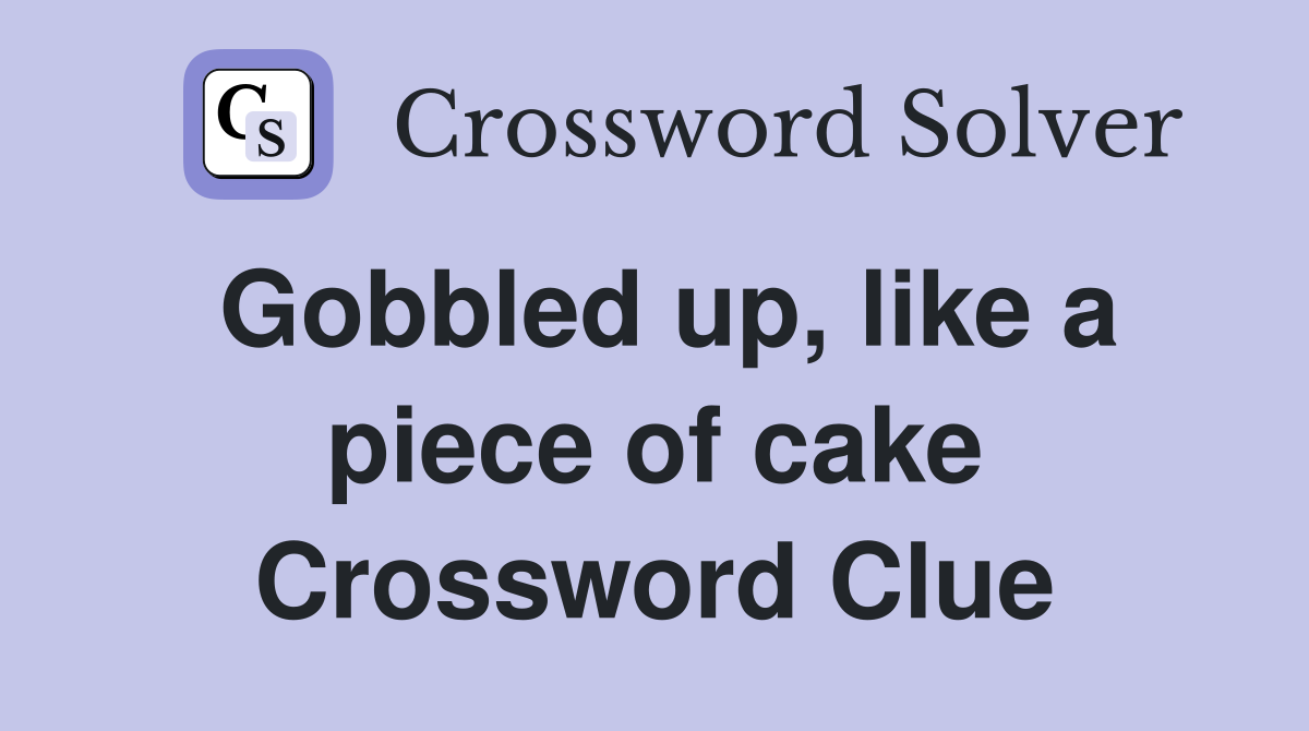 Gobbled up, like a piece of cake Crossword Clue