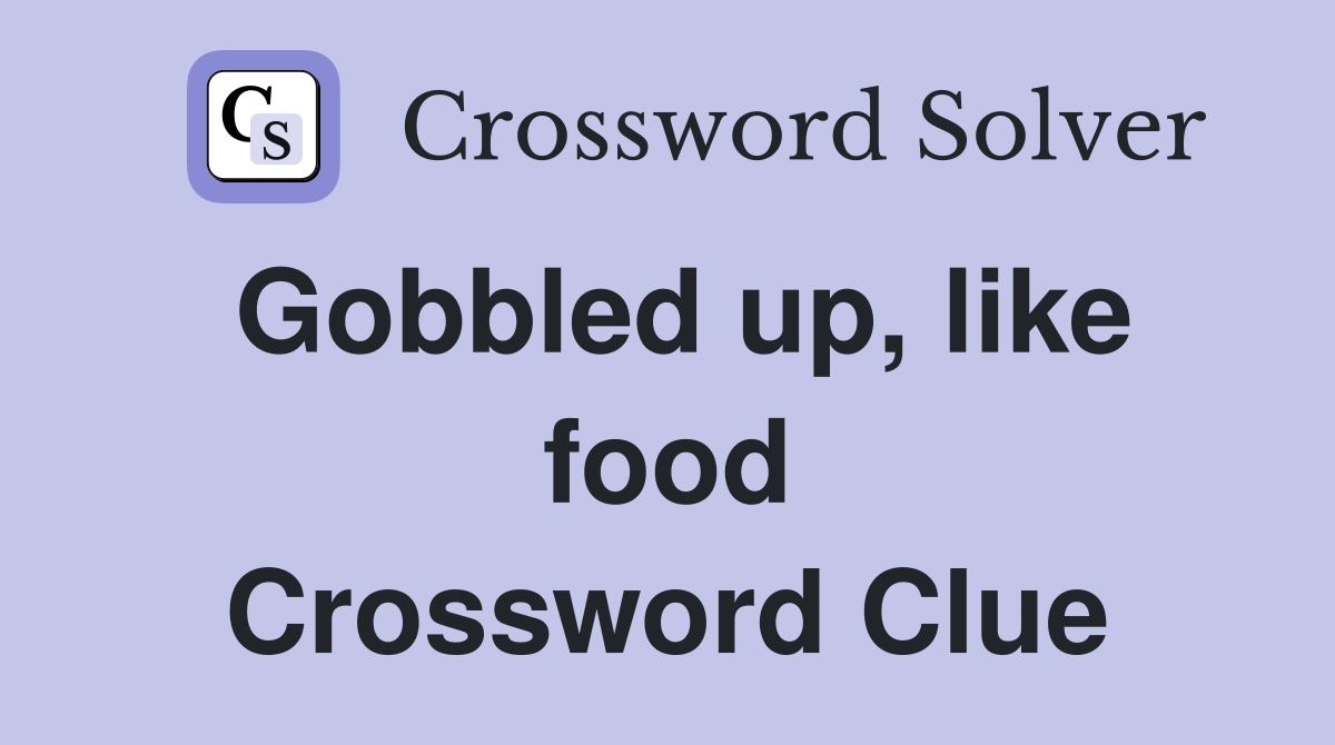 Gobbled up, like food Crossword Clue
