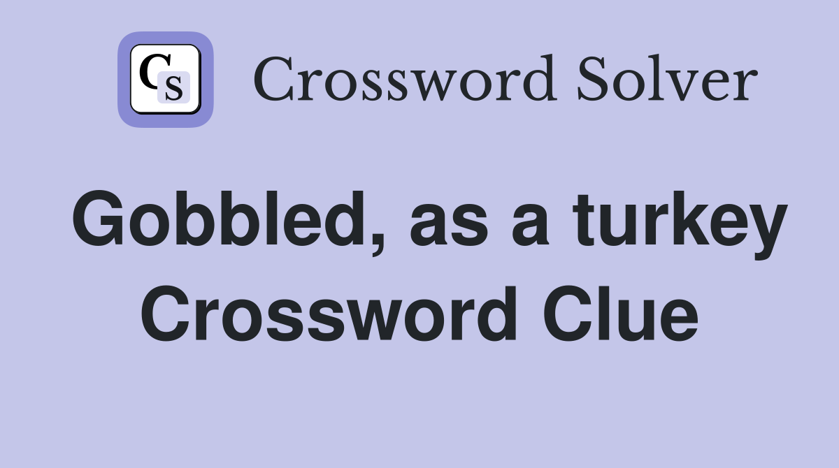 Gobbled, as a turkey Crossword Clue