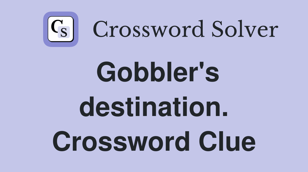 Gobbler's destination. Crossword Clue