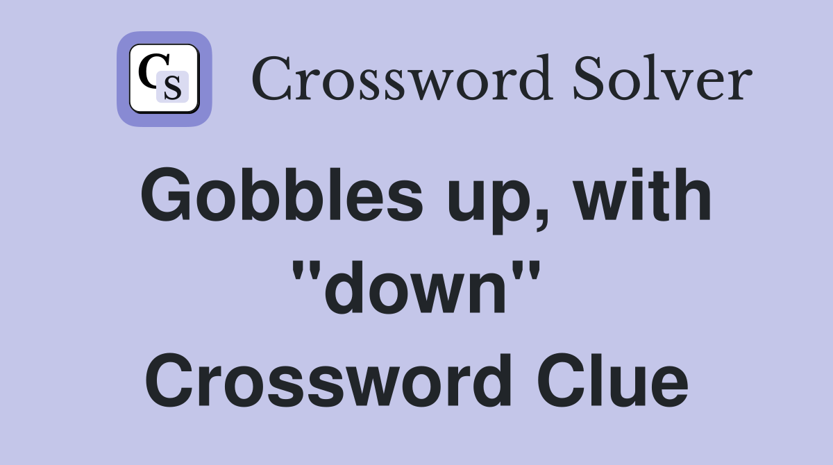 Gobbles up, with "down" Crossword Clue