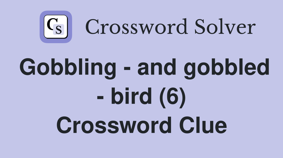 Gobbling - and gobbled - bird (6) Crossword Clue