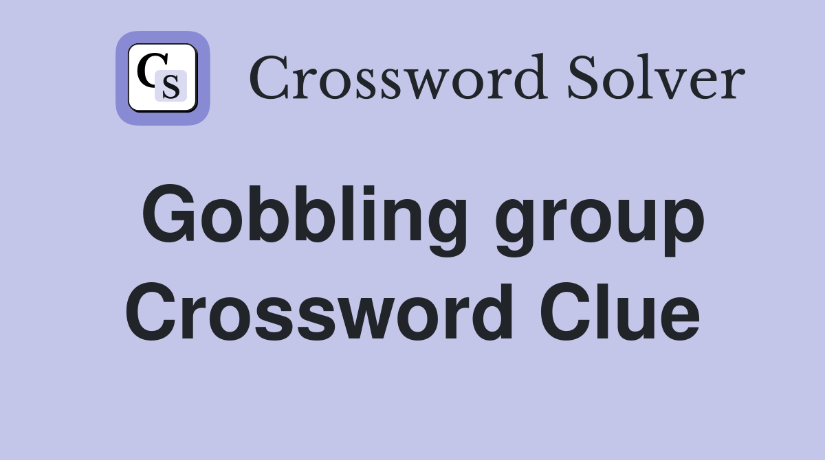 Gobbling group Crossword Clue