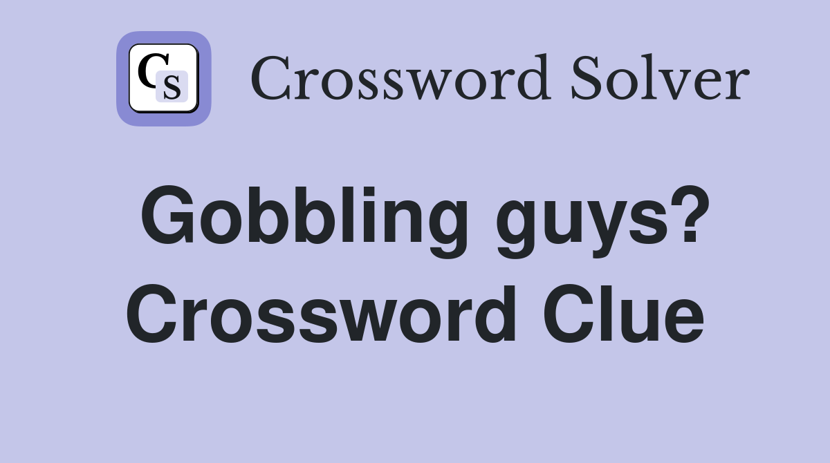 Gobbling guys? Crossword Clue