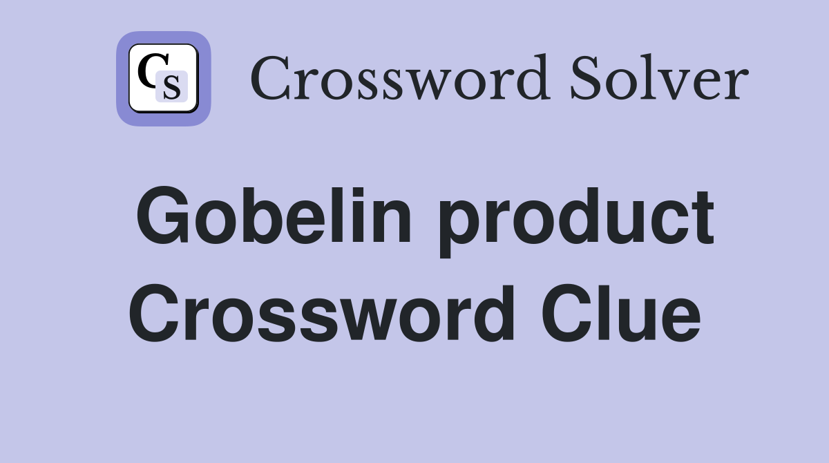 Gobelin product Crossword Clue
