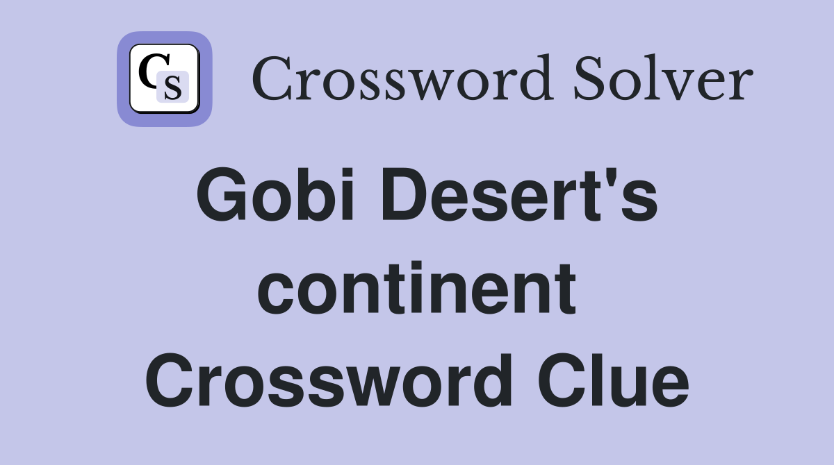 Gobi Desert's continent Crossword Clue