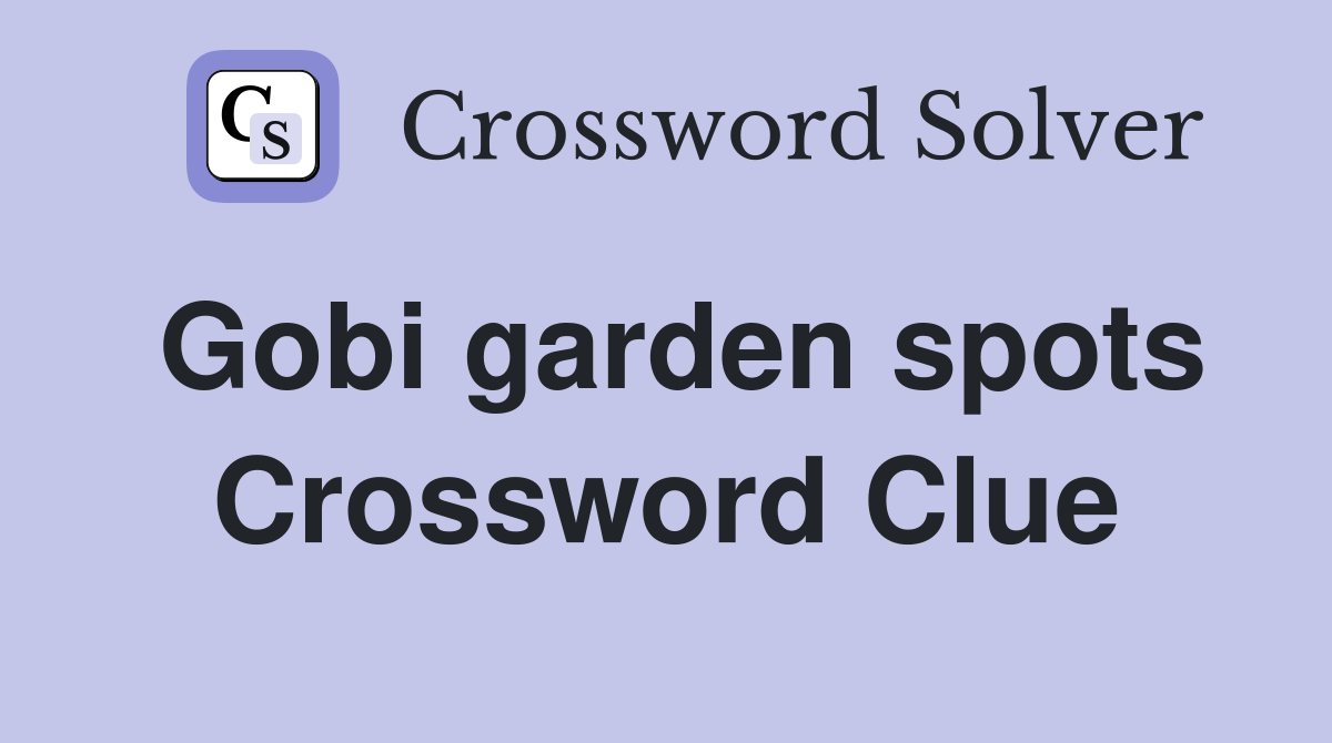 Gobi garden spots Crossword Clue