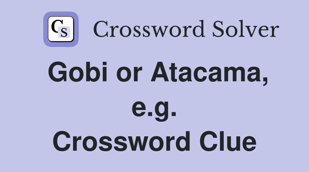 Gobi or Atacama, e.g. Crossword Clue