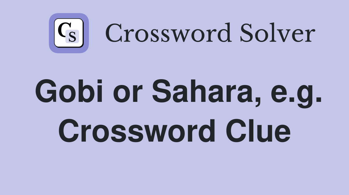 Gobi or Sahara, e.g. Crossword Clue