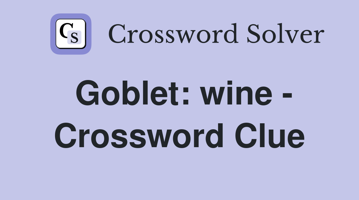 Goblet: wine - Crossword Clue