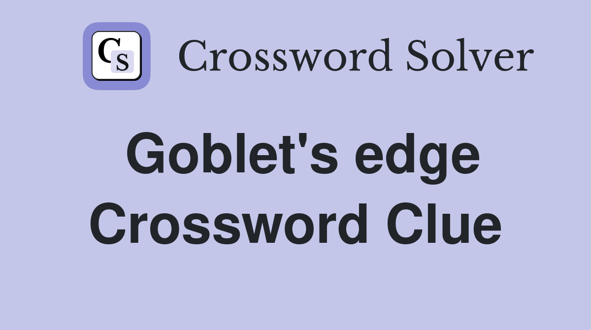 Goblet's edge Crossword Clue