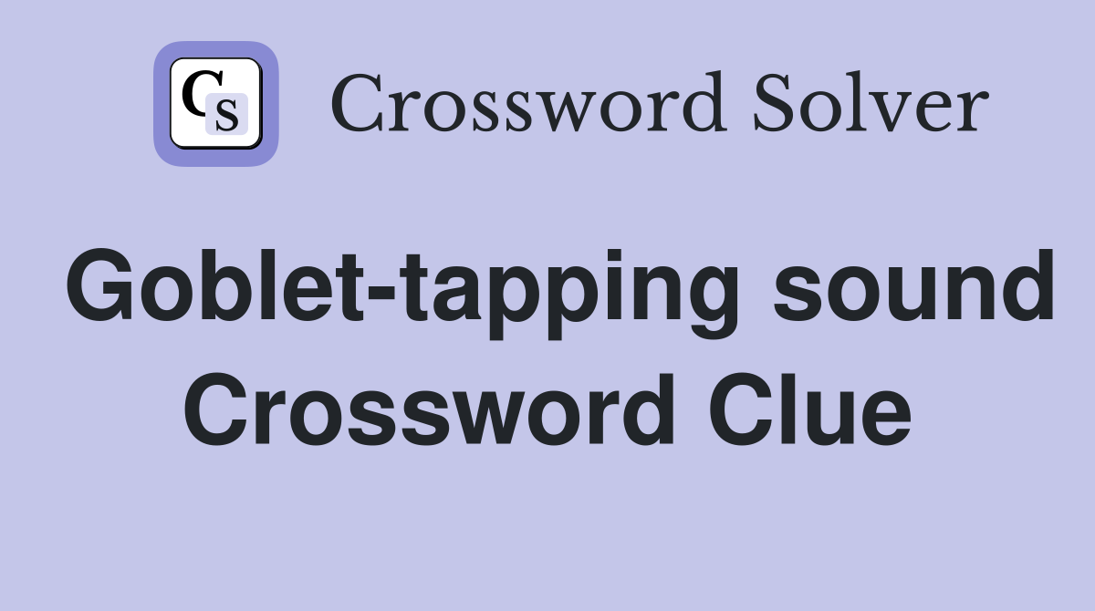 Goblet-tapping sound Crossword Clue