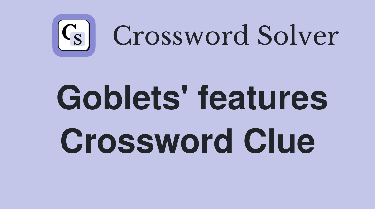 Goblets' features Crossword Clue